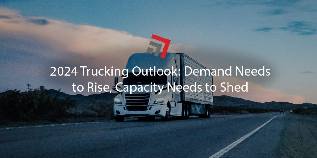 2024 Trucking Outlook Demand Needs to Rise, Capacity Needs to Shed