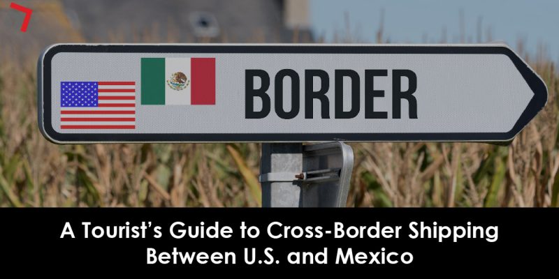 A Tourist’s Guide to Cross-Border Shipping Between U.S. and Mexico-01